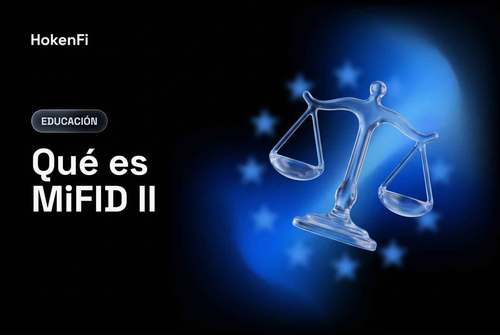 Ilustración de qué es MiFID II: balanza regulatoria europea equilibrada en vidrio líquido con estrellas UE sobre fondo cobalto de HokenFi